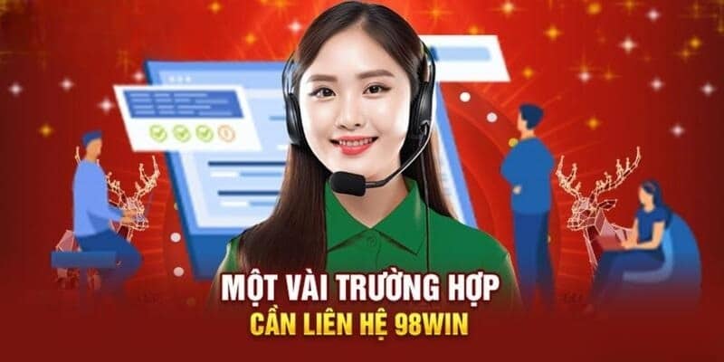 Các trường hợp nên liên hệ đến 98Win