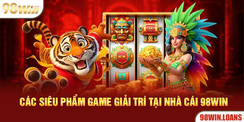 Các siêu phẩm game giải trí tại nhà cái 98WIN