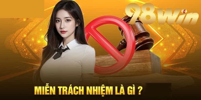 Miễn trừ trách nhiệm 98Win là chính sách vạch ra giới hạn trách nhiệm của nhà cái