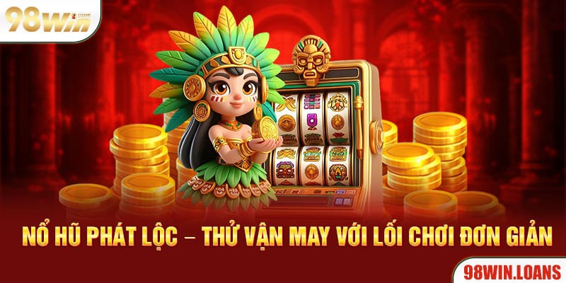 Nổ hũ phát lộc – thử vận may với lối chơi đơn giản