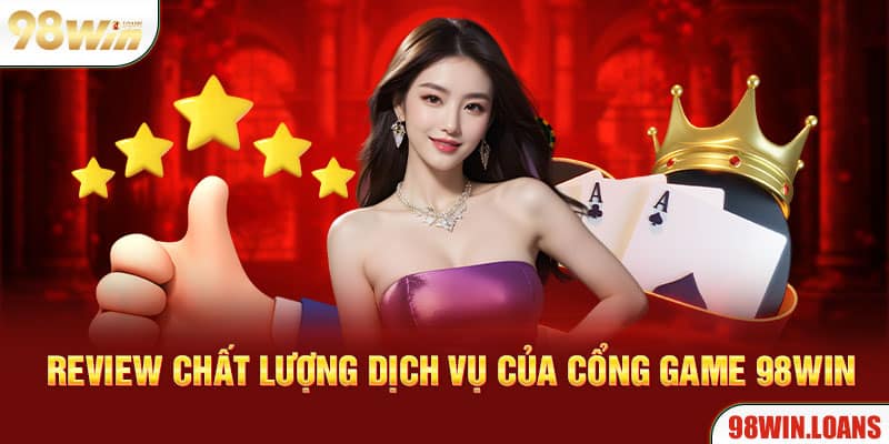 Review chất lượng dịch vụ của cổng game 98WIN